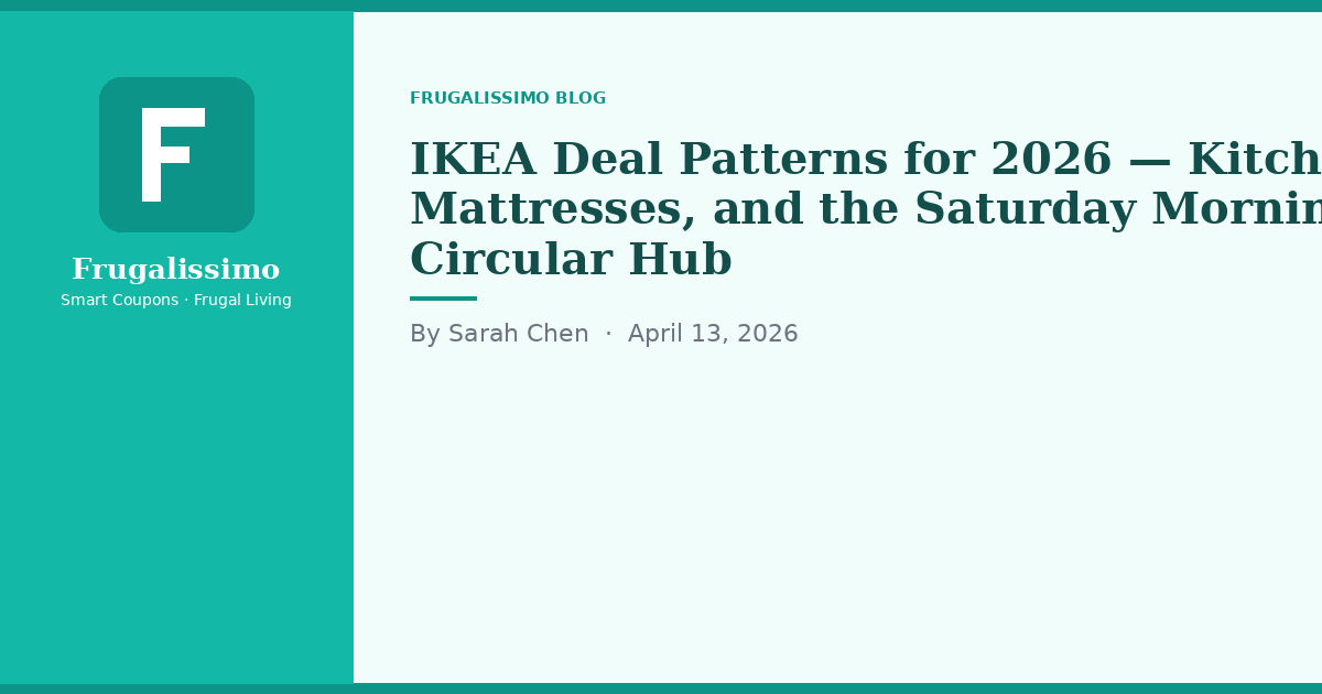 IKEA Deal Patterns for 2026 — Kitchens, Mattresses, and the Saturday Morning Circular Hub